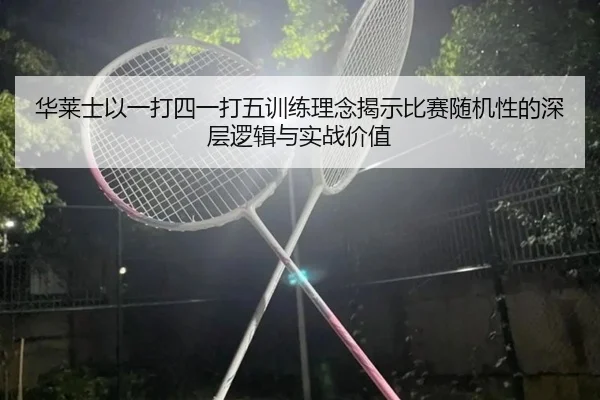 华莱士以一打四一打五训练理念揭示比赛随机性的深层逻辑与实战价值 - KaiyuanGames